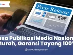 Jasa Publikasi Media Nasional Murah, Garansi Tayang 100%